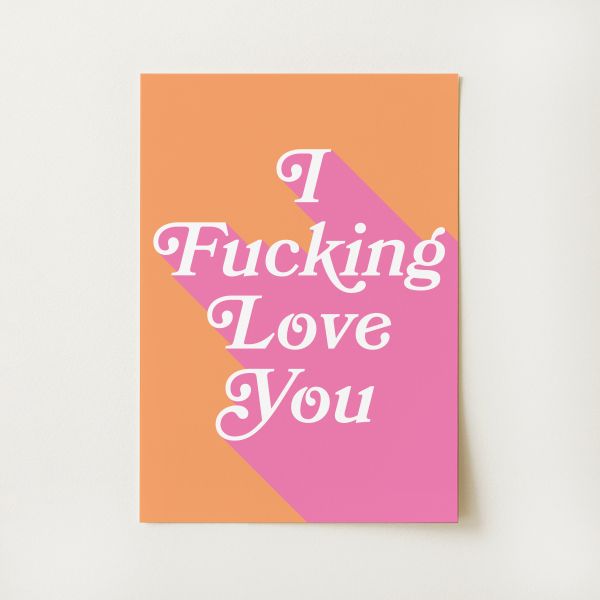 I Fucking Love You Print