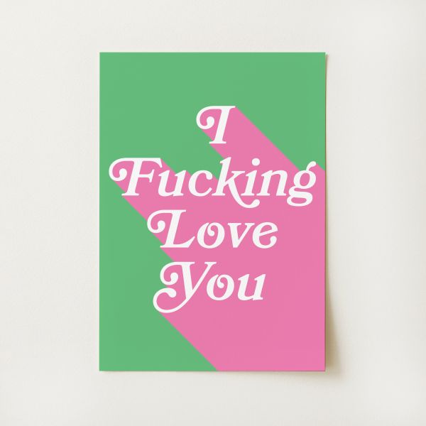 I Fucking Love You Print