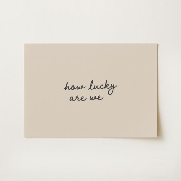 How Lucky Are We Print