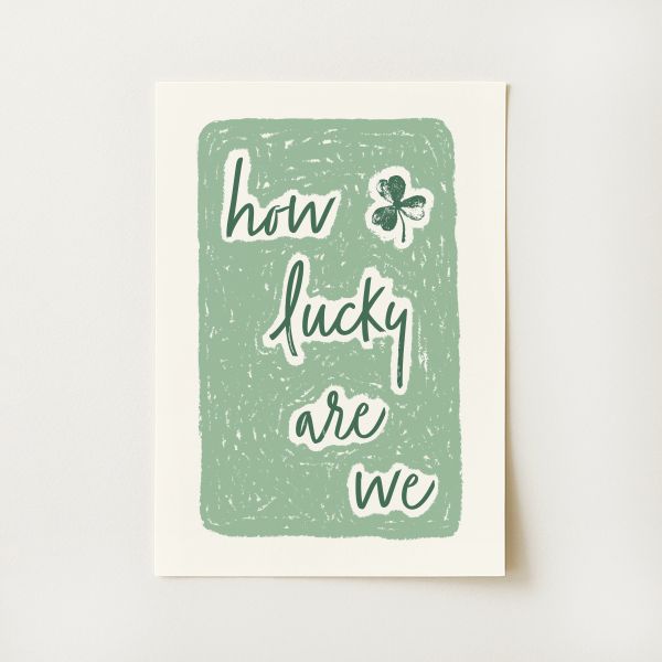 How Lucky Are We Print
