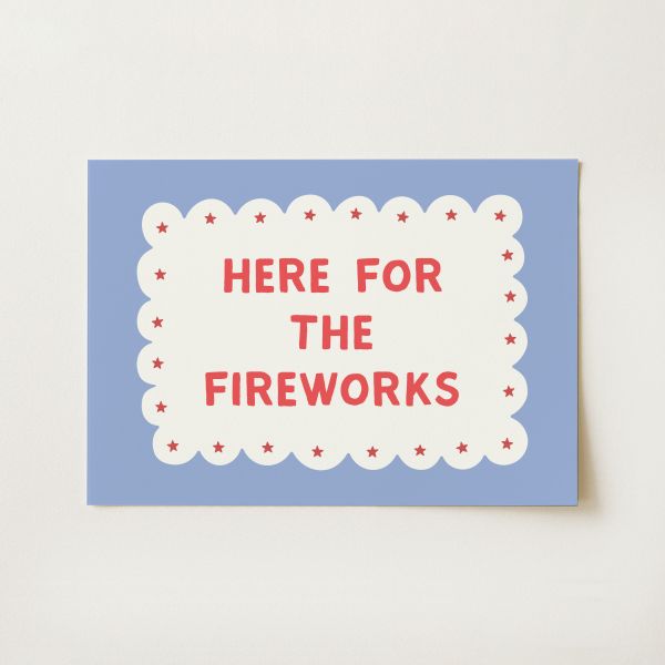 Here for the Fireworks Print