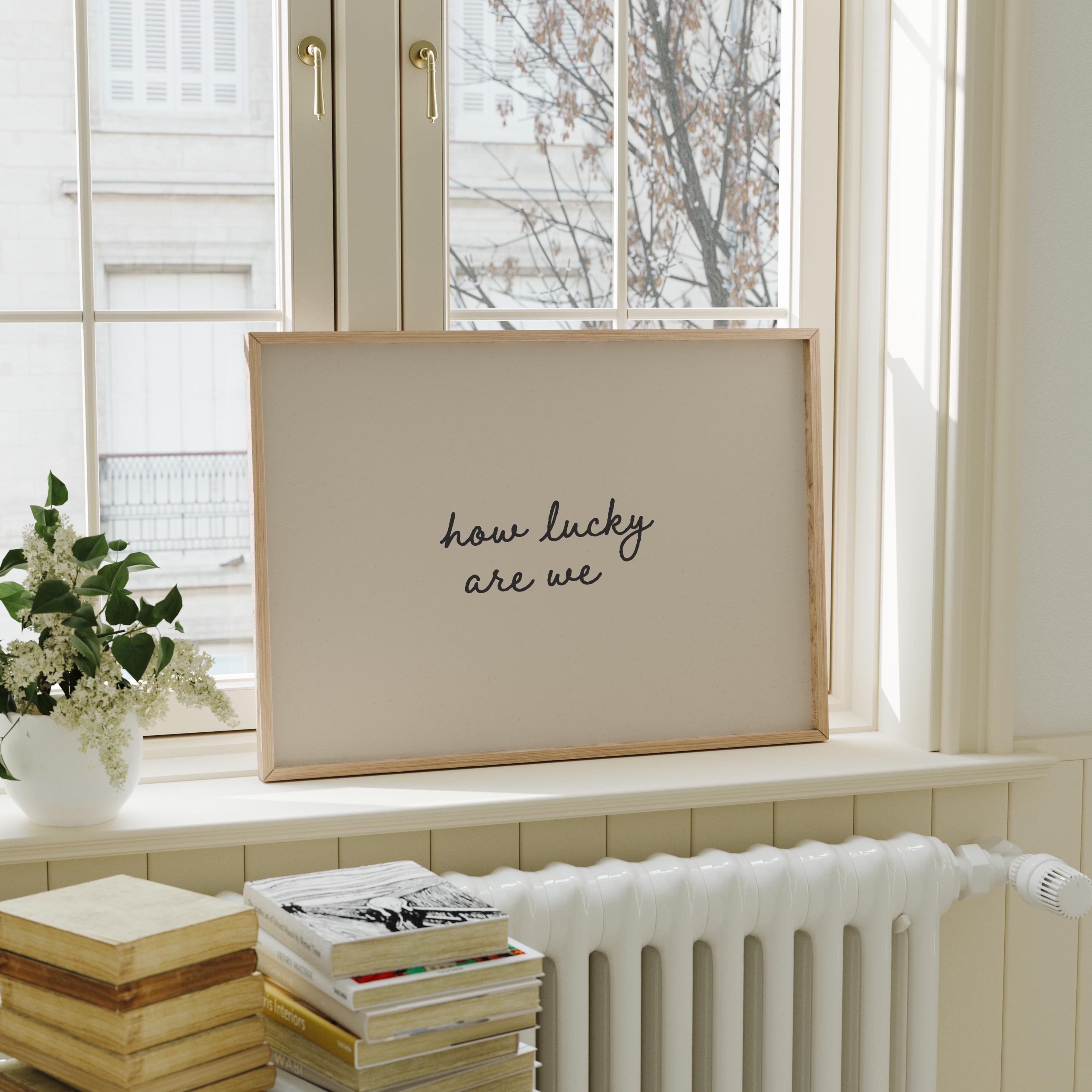 How Lucky Are We Print