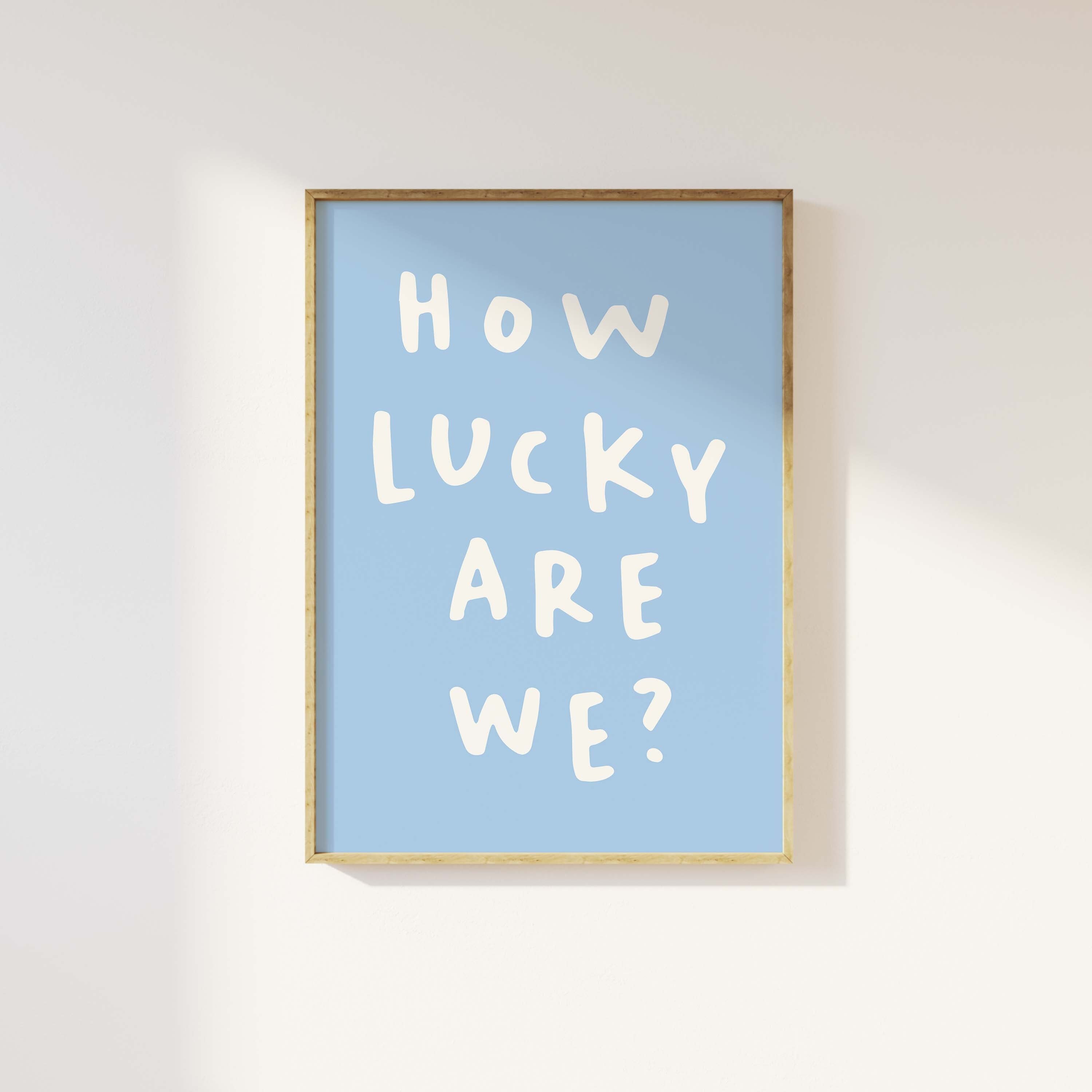 How Lucky Are We? Print